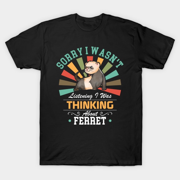 Ferret lovers Sorry I Wasn't Listening I Was Thinking About Ferret T-Shirt by Benzii-shop 